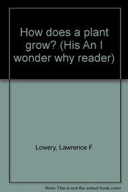 How does a plant grow? (His An I wonder why reader)