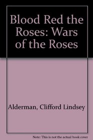 Blood-red the roses; the Wars of the Roses