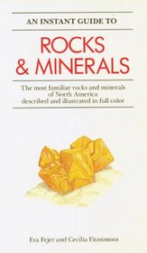 An Instant Guide to Rocks and Minerals: The Most Familiar Rocks and Minerals of North America Described and Illustrated in Full Color (Instant Guide To..)
