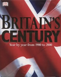 Britain's Century: Year by Year from 1900 to 2000