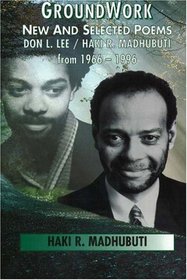 Groundwork: New and Selected Poems, Don L. Lee/Haki R. Madhubuti from 1966 - 1996