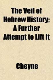 The Veil of Hebrew History; A Further Attempt to Lift It