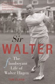 Sir Walter: Walter Hagen and the Invention of Professional Golf