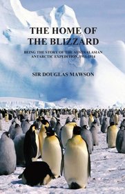THE HOME OF THE BLIZZARD: Being The Story Of The Australasian Antarctic Expedition, 1911-1914
