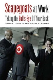 Scapegoats at Work : Taking the Bull's-Eye Off Your Back