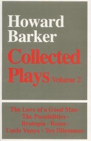 Collected Plays: The Love of a Good Man/the Possibilities/Brutopia/Rome/Uncle Vanya/Ten Dilemmas