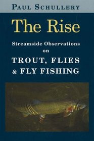 The Rise: Streamside Observations on Trout, Flies And Fly Fishing