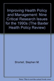Improving Health Policy and Management: Nine Critical Research Issues for the 1990s (The Baxter Health Policy Review)