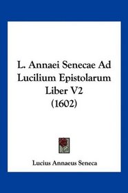 L. Annaei Senecae Ad Lucilium Epistolarum Liber V2 (1602) (Latin Edition)