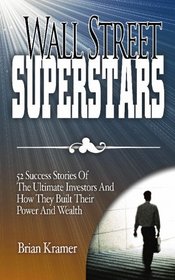 Wall Street Superstars: 52 Success Stories of the Ultimate Investors and How They Built Their Power and Wealth