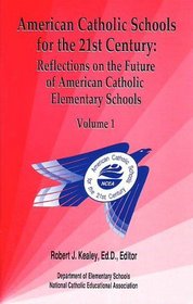 American Catholic Schools for the 21st Century: Reflections on the Future of American Catholic Elementary Schools, Vol. 1