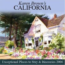 Karen Brown's California: Exceptional Places to Stay & Itineraries 2006 (Karen Brown's California Charming Inns & Itineraries)