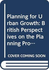 Planning for Urban Growth; British Perspectives on the Planning Process