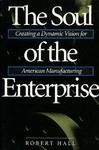 The Soul of the Enterprise: Creating a Dynamic Vision for American Manufacturing
