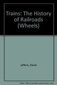 Trains: The History of Railroads (Wheels)