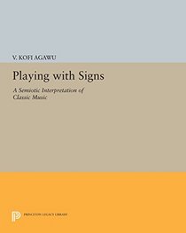 Playing with Signs: A Semiotic Interpretation of Classic Music (Princeton Legacy Library)
