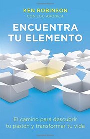 Encuentra tu elemento (Finding Your Element): El camino para discubrir to pasin y transformar tu vida (Spanish Edition)