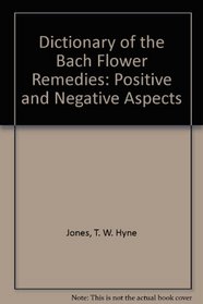 Dictionary of the Bach Flower Remedies: Positive and Negative Aspects