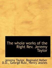 The whole works of the Right Rev. Jeremy Taylor
