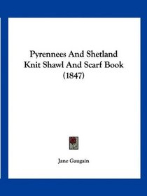 Pyrennees And Shetland Knit Shawl And Scarf Book (1847)