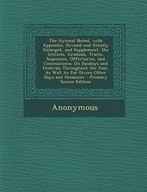 The Hymnal Noted, with Appendix, Revised and Greatly Enlarged, and Supplement. the Introits, Graduals, Tracts, Sequences, Offertories, and Communions