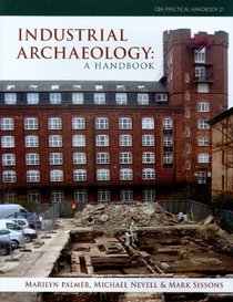 Industrial Archaeology: A Handbook (CBA PRACTICAL HANDBOOK)