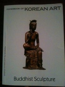 Buddhist Sculpture (Handbook of Korean Art)