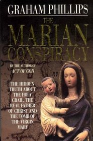 The Marian Conspiracy : The Hidden Truth About the Holy Grail, the Real Father of Christ and the Tomb of the Virgin Mary