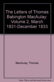 The Letters of Thomas Babington MacAulay: Volume 2, March 1831-December 1833