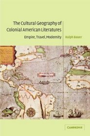 The Cultural Geography of Colonial American Literatures : Empire, Travel, Modernity (Cambridge Studies in American Literature and Culture)