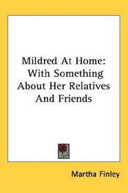 Mildred At Home: With Something About Her Relatives And Friends