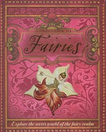 A Field Guide to Fairies: Explore the Secret World of the Fairy Realm
