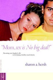 Mom, sex is NO big deal!: Becoming your daughter's ally in developing a healthy sexual identity