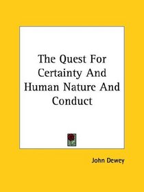 The Quest for Certainty and Human Nature and Conduct