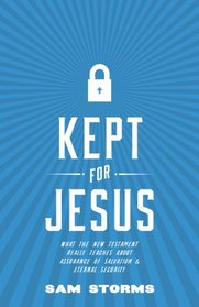 Kept for Jesus: What the New Testament Really Teaches about Assurance of Salvation and Eternal Security