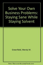 Solve Your Own Business Problems: Staying Sane While Staying Solvent