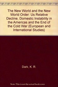 The New World and the New World Order : US Relative Decline, Domestic Instability in the Americas and the End of the Cold War (European and International Studies)