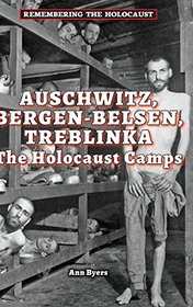 Auschwitz, Bergen-Belsen, Treblinka: The Holocaust Camps (Remembering the Holocaust)
