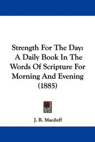 Strength For The Day: A Daily Book In The Words Of Scripture For Morning And Evening (1885)