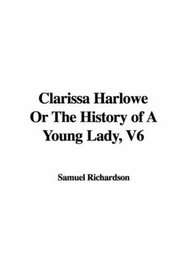 Clarissa Harlowe Or The History of A Young Lady, V6