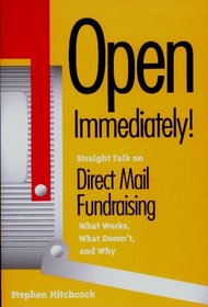 Open Immediately: Straight Talk on Direct Mail Fundraising : What Works, What Doesn'T, and Why