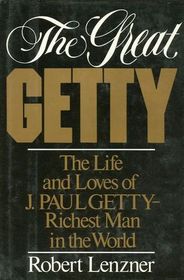 The Great Getty: The Life and Loves of J. Paul Getty -- Richest Man in the World