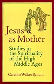 Jesus As Mother: Studies in the Spirituality of the High Middle Ages