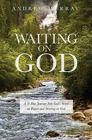 Waiting on God: A 31 day journey into God's Word on prayer and waiting on God