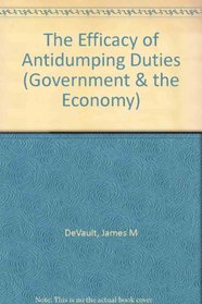 EFFICACY OF ANTIDUMPING (Government and the Economy : Outstanding Studies and Recent Dissertations)