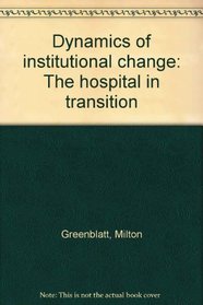 Dynamics of institutional change;: The hospital in transition (Contemporary community health series)