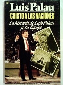 Cristo a Las Naciones: La Historia de Luis Palau y Su Equipo