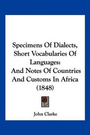 Specimens Of Dialects, Short Vocabularies Of Languages: And Notes Of Countries And Customs In Africa (1848)
