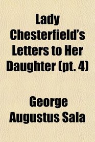 Lady Chesterfield's Letters to Her Daughter (pt. 4)