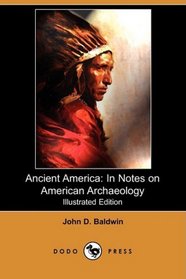 Ancient America: In Notes on American Archaeology (Illustrated Edition) (Dodo Press)